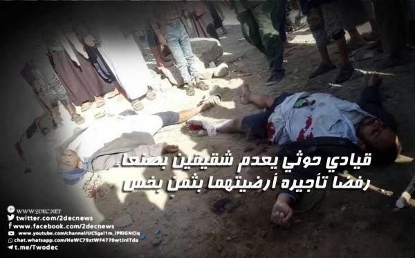 ‏قيادي حوثي يعدم شقيقين بصنعاء رفضا تأجيره أرضيتهما بثمنٍ بخس