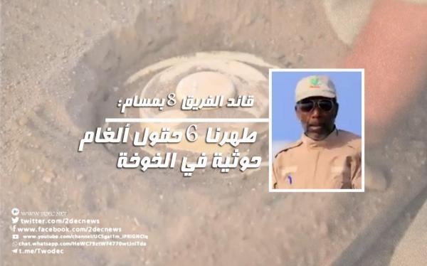 قائد الفريق 8 بمسام: طهرنا 6 حقول ألغام حوثية في الخوخة
