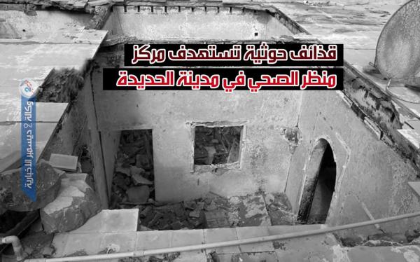قذائف حوثية تستهدف مركز منظر الصحي في مدينة الحديدة