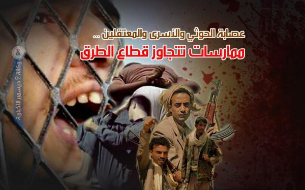 عصابة الحوثي والأسرى والمعتقلين.. ممارسات تتجاوز قطاع الطرق