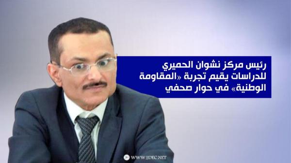 رئيس مركز نشوان الحميري للدراسات يقيم تجربة "المقاومة الوطنية" في حوار صحفي