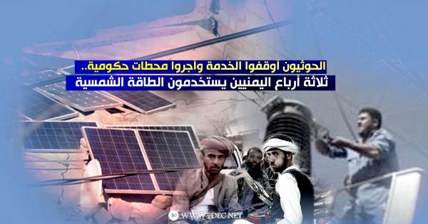 الحوثيون أوقفوا الخدمة وأجروا محطات حكومية.. ثلاثة أرباع اليمنيين يستخدمون الطاقة الشمسية 