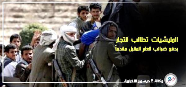 خرق جديد لقانون ضرائب الدخل.. المليشيات تطالب التجار بدفع ضرائب العام المقبل مقدماً 
