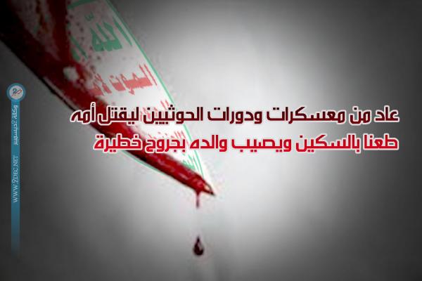 عاد من معسكرات ودورات الحوثيين ليقتل أمه طعنا بالسكين ويصيب والده بجروح خطيرة