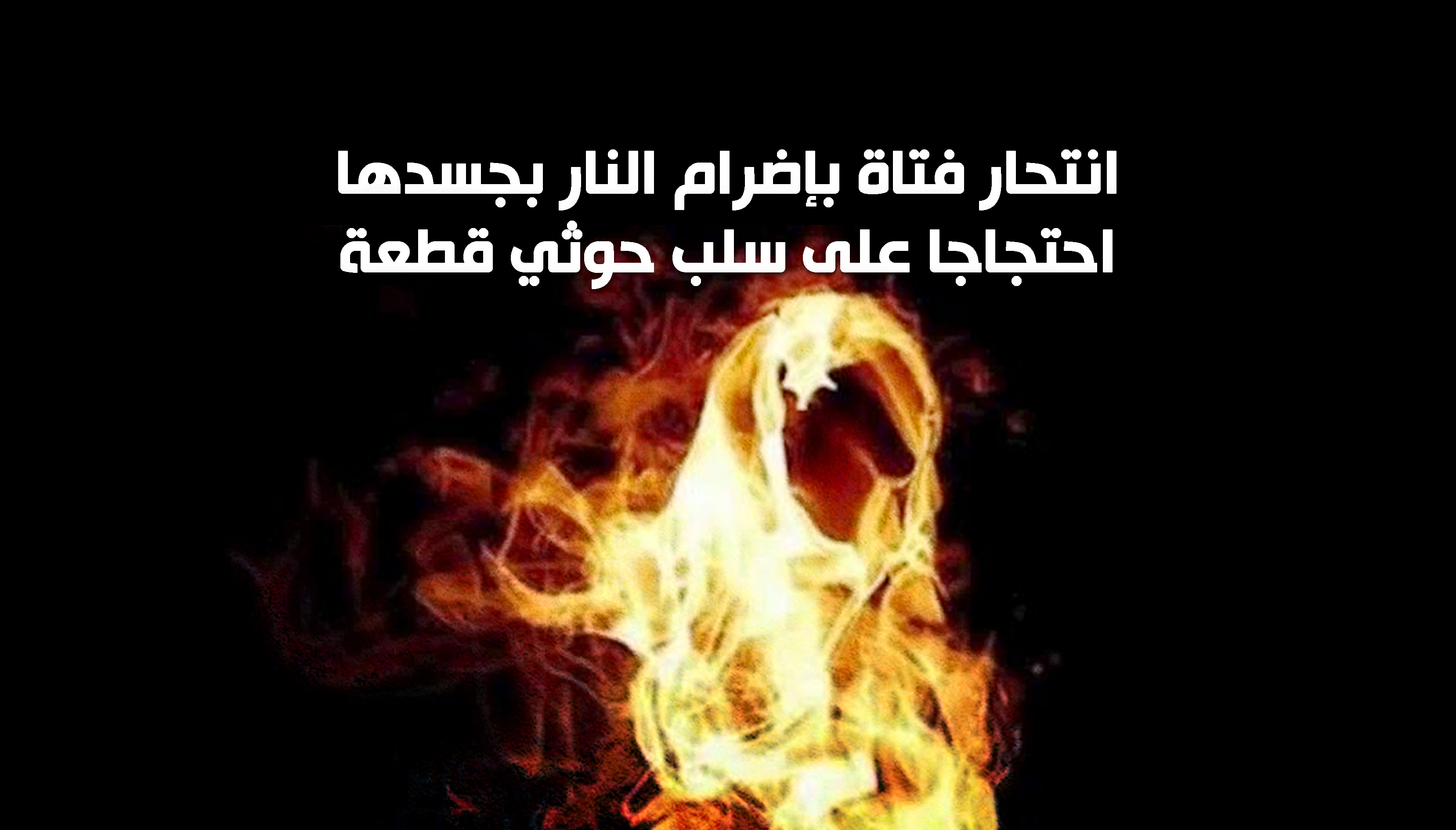 انتحار فتاة بإضرام النار بجسدها احتجاجا على سلب حوثي قطعة أرض لأسرتها 