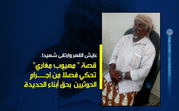 عايش القهر وارتقى شهيدا.. قصة " مهيوب مغاري" تحكي فصلاً من إجرام الحوثيين بحق أبناء الحديدة