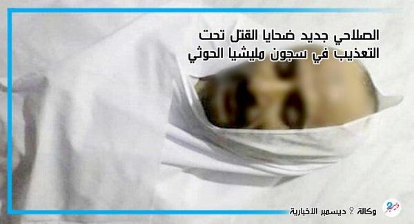 الصلاحي جديد ضحايا القتل تحت التعذيب في سجون مليشيا الحوثي