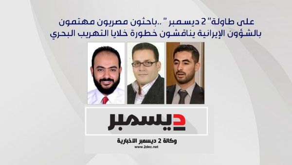 على طاولة " 2 ديسمبر".. باحثون مصريون مهتمون بالشأن الإيراني يناقشون خطورة خلايا التهريب البحري
