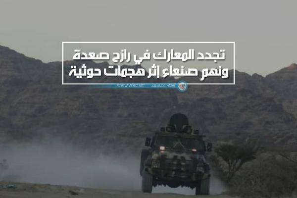 تجدد المعارك في جبهتي رازح صعدة ونهم صنعاء إثر هجمات حوثية