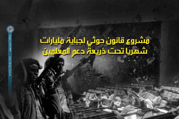 مشروع قانون حوثي لجباية مليارات شهريا تحت ذريعة دعم المعلمين