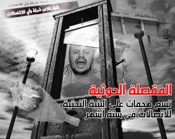 المقصلة الحوثية.. تسع هجمات على البنية التحتية للاتصالات في ستة أشهر