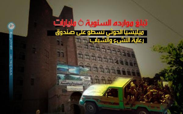 تبلغ موارده السنوية 6 مليارات ريال.. ميليشيا الحوثي تسطو على صندوق رعاية النشء والشباب