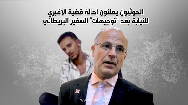الحوثيون يعلنون إحالة قضية الأغبري للنيابة بعد "توجيهات" السفير البريطاني