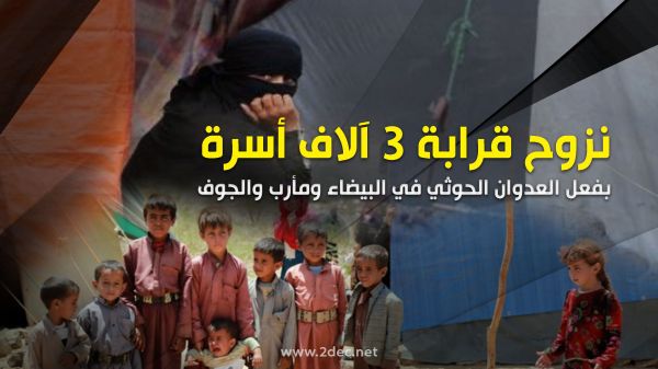 نزوح قرابة 3 آلاف أسرة بفعل العدوان الحوثي في البيضاء ومأرب والجوف