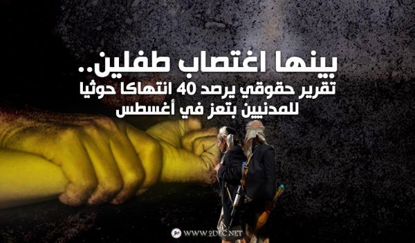 بينها اغتصاب طفلين..تقرير حقوقي يرصد 40 انتهاكا حوثيا للمدنيين بتعز في أغسطس