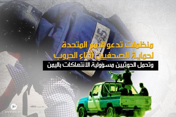 منظمات تدعو الأمم المتحدة لحمايـة الصحفيين أثناء الحروب وتحمل الحوثيين مسؤولية الانتهاكات باليمن