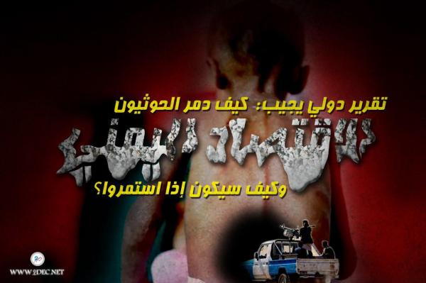 تقرير دولي يجيب: كيف دمر الحوثيون الاقتصاد اليمني وكيف سيكون إذا استمروا؟