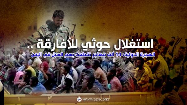 استغلال حوثي للأفارقة ..الهجرة الدولية: 14 ألف مهاجر تقطعت بهم السبل في اليمن