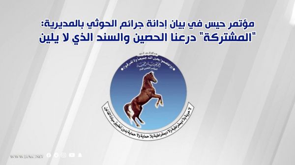 مؤتمر حيس في بيان إدانة جرائم الحوثي : "المشتركة" درعنا الحصين والسند الذي لا يلين