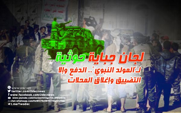 لجان جباية حوثية ل"المولد النبوي".. الدفع عينا أو نقدا وإلا التضييق وإغلاق المحلات 