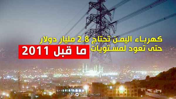 كهرباء اليمن تحتاج 2.8 مليار دولار حتى تعود لمستويات ما قبل 2011