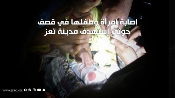 إصابة امرأة وطفلها في قصف حوثي استهدف مدينة تعز