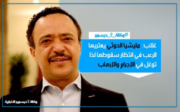 نجيب غلاب: مليشيا الحوثي يعتريها الرعب في انتظار سقوطها لذا توغل في الإجرام والإرهاب