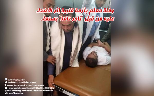 وفاة معلم بأزمة قلبية إثر الاعتداء عليه من قبل "تاجر نافذ" بصنعاء 